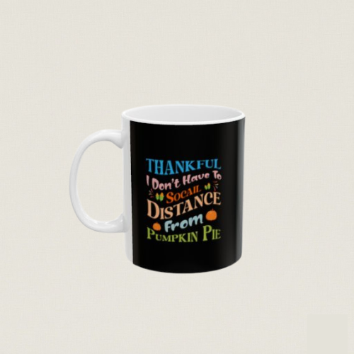 Thankful I don't Have To Social Distance From Pumpkin Pie Mug, (11oz, 15oz)