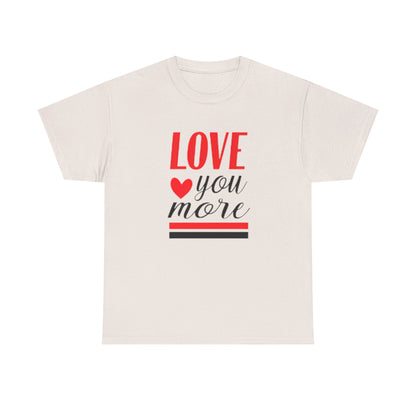 Love You More T-Shirt, Unisex Valentine's Day Gift for Him or Her, Romantic Couples Tee, V day Apparel