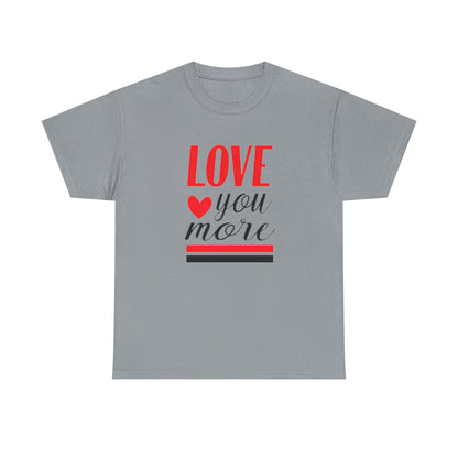 Love You More T-Shirt, Unisex Valentine's Day Gift for Him or Her, Romantic Couples Tee, V day Apparel