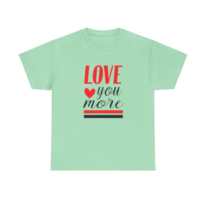 Love You More T-Shirt, Unisex Valentine's Day Gift for Him or Her, Romantic Couples Tee, V day Apparel