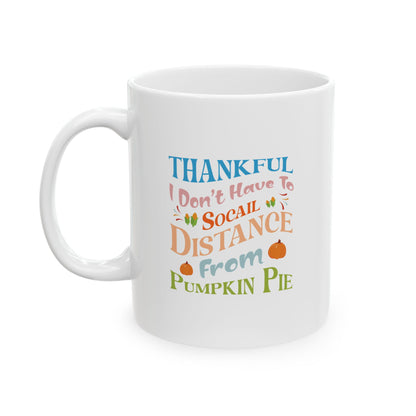 Thankful I don't Have To Social Distance From Pumpkin Pie Mug, (11oz, 15oz)