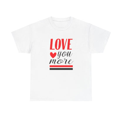 Love You More T-Shirt, Unisex Valentine's Day Gift for Him or Her, Romantic Couples Tee, V day Apparel